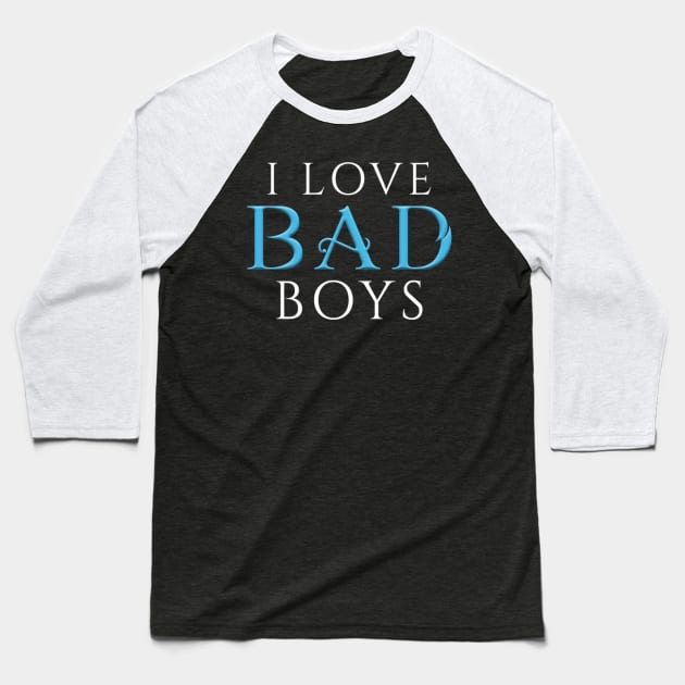 I Love Bad Boys Baseball T-Shirt by Gwenknightx